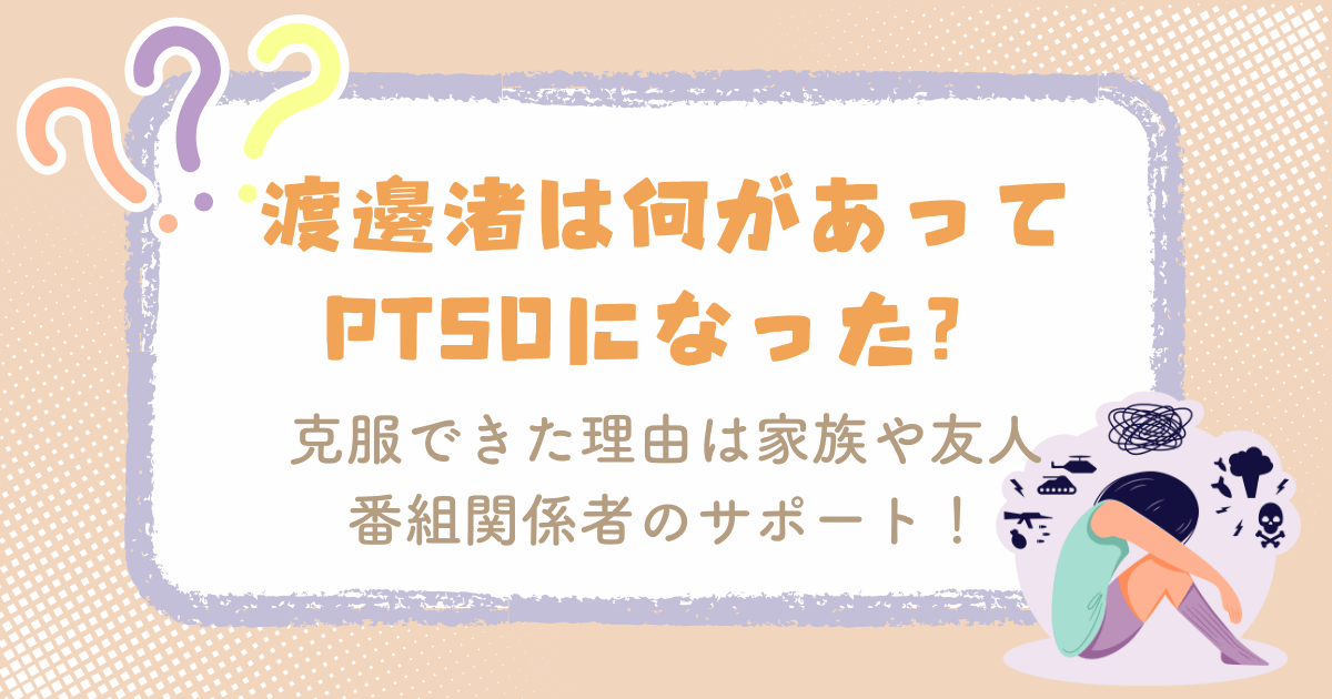 渡邊渚は何があってPTSDになった？克服できた理由は家族や友人・番組関係者のサポート！